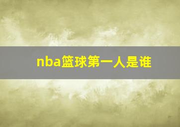 nba篮球第一人是谁