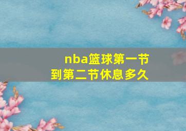 nba篮球第一节到第二节休息多久