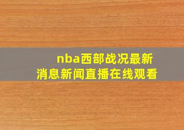 nba西部战况最新消息新闻直播在线观看