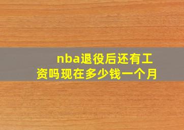 nba退役后还有工资吗现在多少钱一个月