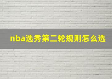 nba选秀第二轮规则怎么选