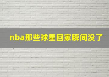 nba那些球星回家瞬间没了