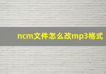 ncm文件怎么改mp3格式