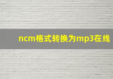 ncm格式转换为mp3在线