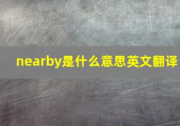 nearby是什么意思英文翻译