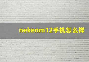 nekenm12手机怎么样