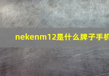 nekenm12是什么牌子手机