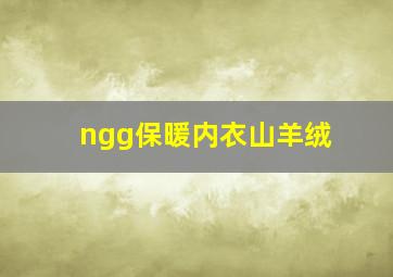 ngg保暖内衣山羊绒