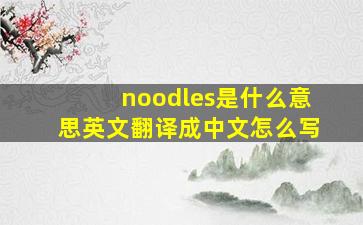 noodles是什么意思英文翻译成中文怎么写