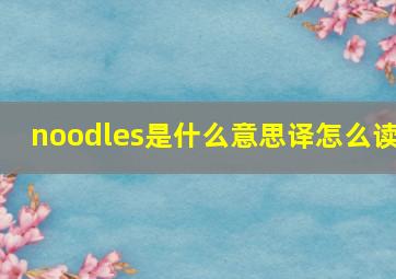 noodles是什么意思译怎么读