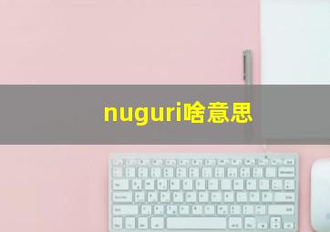 nuguri啥意思