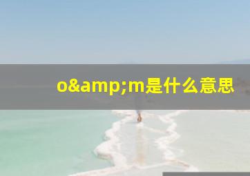 o&m是什么意思