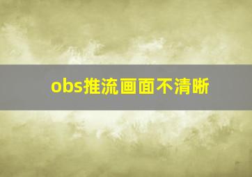 obs推流画面不清晰