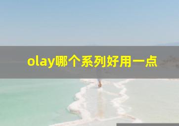 olay哪个系列好用一点