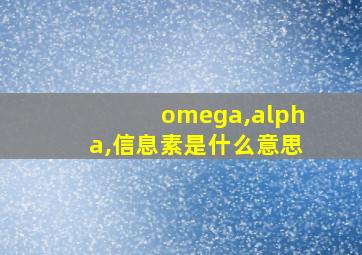 omega,alpha,信息素是什么意思