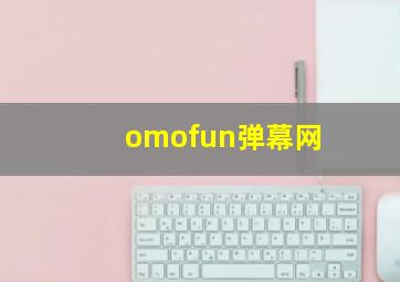 omofun弹幕网