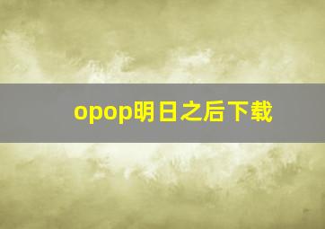 opop明日之后下载