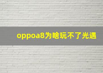 oppoa8为啥玩不了光遇