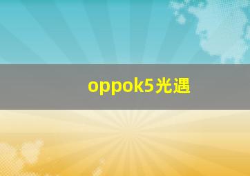 oppok5光遇