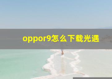 oppor9怎么下载光遇