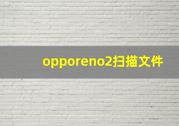 opporeno2扫描文件