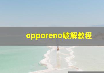 opporeno破解教程