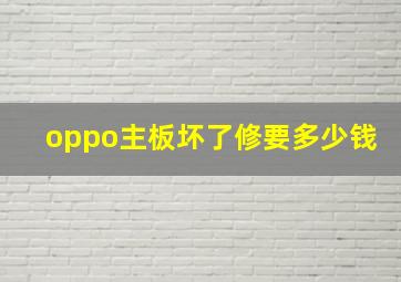 oppo主板坏了修要多少钱