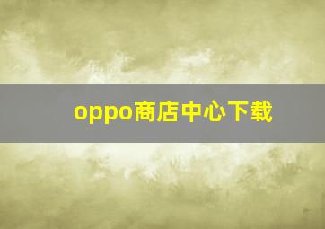 oppo商店中心下载