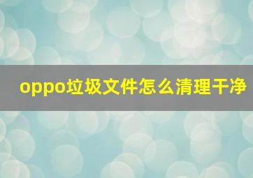 oppo垃圾文件怎么清理干净