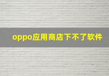 oppo应用商店下不了软件