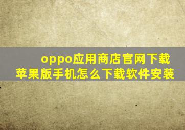 oppo应用商店官网下载苹果版手机怎么下载软件安装