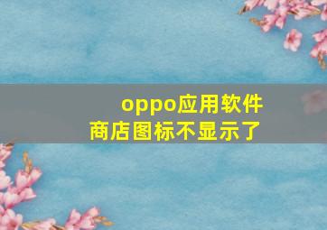 oppo应用软件商店图标不显示了