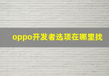 oppo开发者选项在哪里找