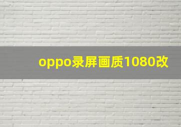 oppo录屏画质1080改