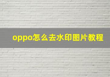 oppo怎么去水印图片教程