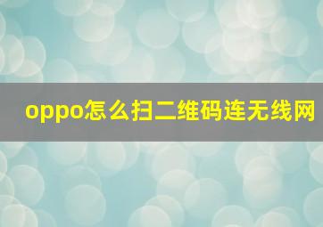 oppo怎么扫二维码连无线网