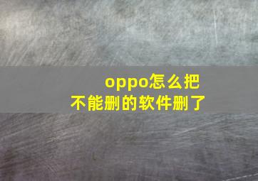 oppo怎么把不能删的软件删了