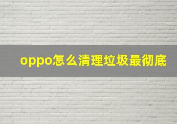 oppo怎么清理垃圾最彻底