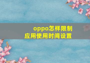 oppo怎样限制应用使用时间设置