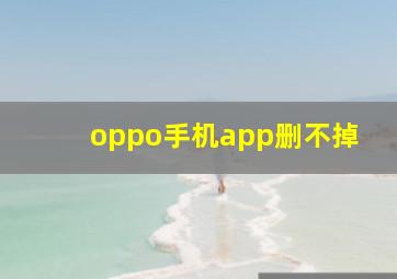 oppo手机app删不掉