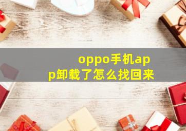 oppo手机app卸载了怎么找回来