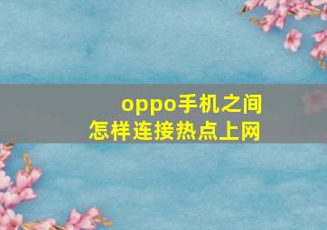 oppo手机之间怎样连接热点上网