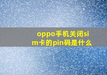 oppo手机关闭sim卡的pin码是什么