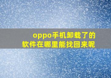 oppo手机卸载了的软件在哪里能找回来呢