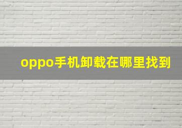 oppo手机卸载在哪里找到