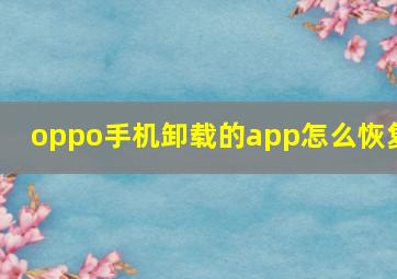 oppo手机卸载的app怎么恢复