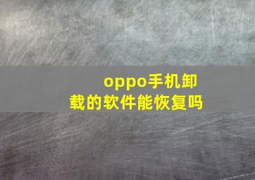 oppo手机卸载的软件能恢复吗