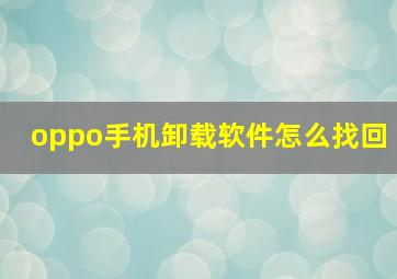 oppo手机卸载软件怎么找回