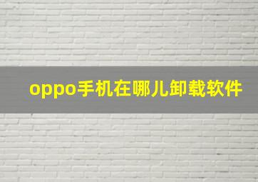 oppo手机在哪儿卸载软件