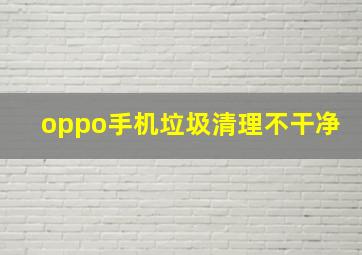 oppo手机垃圾清理不干净